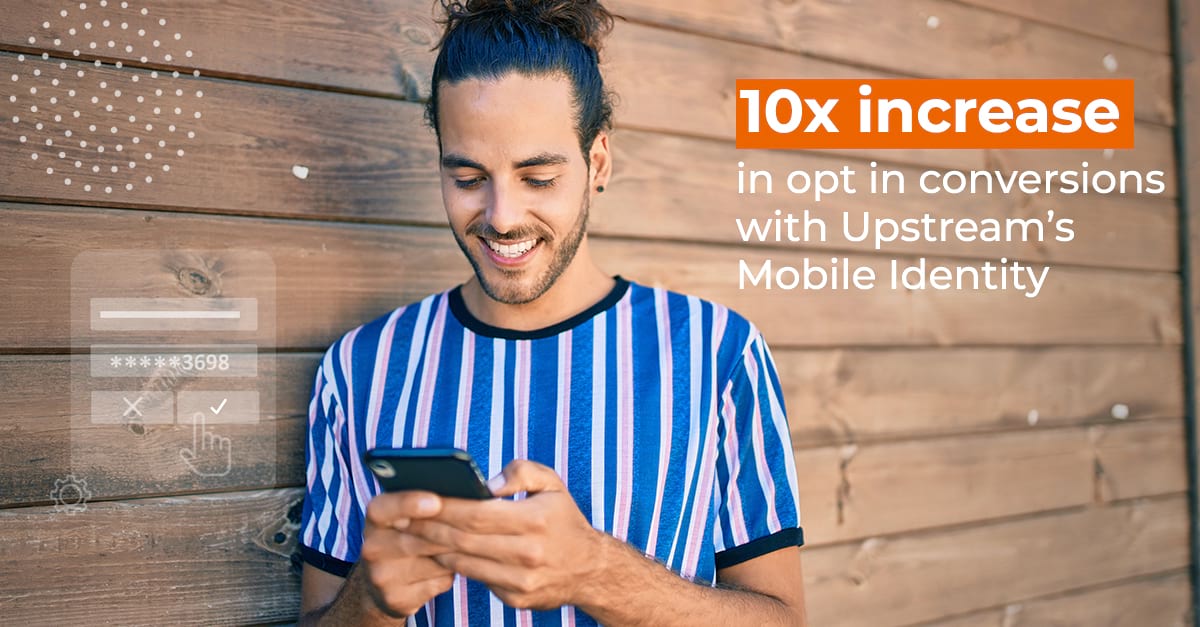 10x increase in opt in conversions with Upstream's Mobile Identity